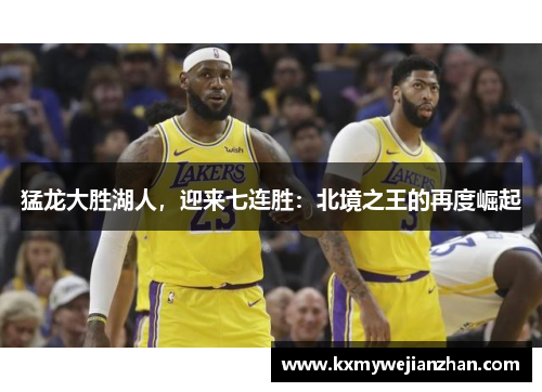 猛龙大胜湖人，迎来七连胜：北境之王的再度崛起