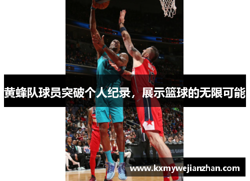 黄蜂队球员突破个人纪录，展示篮球的无限可能