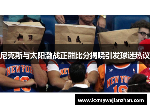 尼克斯与太阳激战正酣比分揭晓引发球迷热议