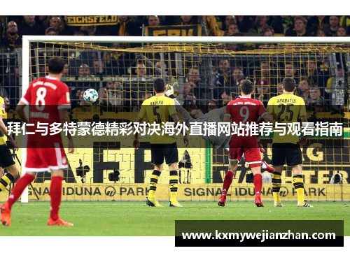 拜仁与多特蒙德精彩对决海外直播网站推荐与观看指南
