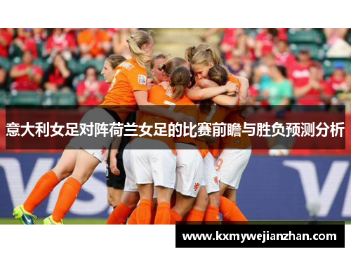意大利女足对阵荷兰女足的比赛前瞻与胜负预测分析