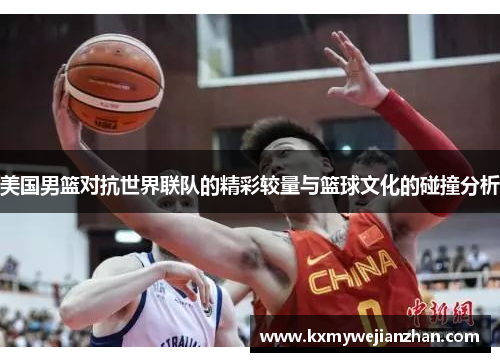 美国男篮对抗世界联队的精彩较量与篮球文化的碰撞分析