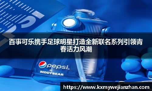 百事可乐携手足球明星打造全新联名系列引领青春活力风潮