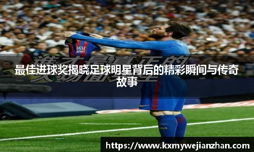 最佳进球奖揭晓足球明星背后的精彩瞬间与传奇故事